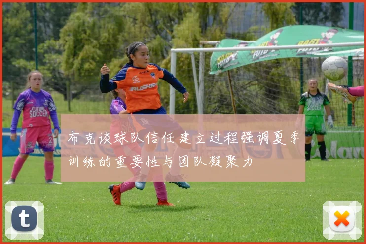 布克谈球队信任建立过程强调夏季训练的重要性与团队凝聚力